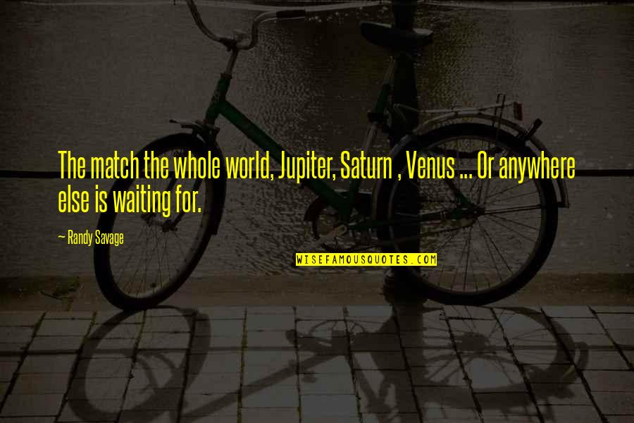 Jupiter's Quotes By Randy Savage: The match the whole world, Jupiter, Saturn , Jupiter's Quotes By Randy Savage: The match the whole world, Jupiter, Saturn ,