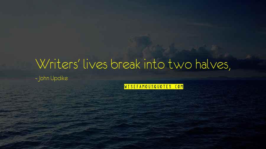 Jupp Quotes By John Updike: Writers' lives break into two halves,