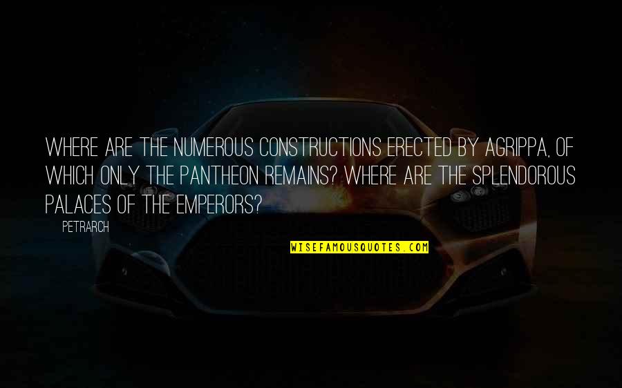 Juppe Clothing Quotes By Petrarch: Where are the numerous constructions erected by Agrippa,