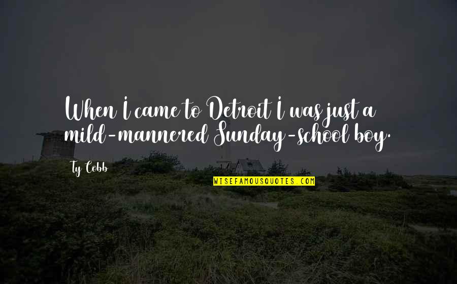 Juppe Papaya Quotes By Ty Cobb: When I came to Detroit I was just