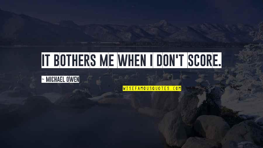 Juppenlatz Family Tree Quotes By Michael Owen: It bothers me when I don't score.