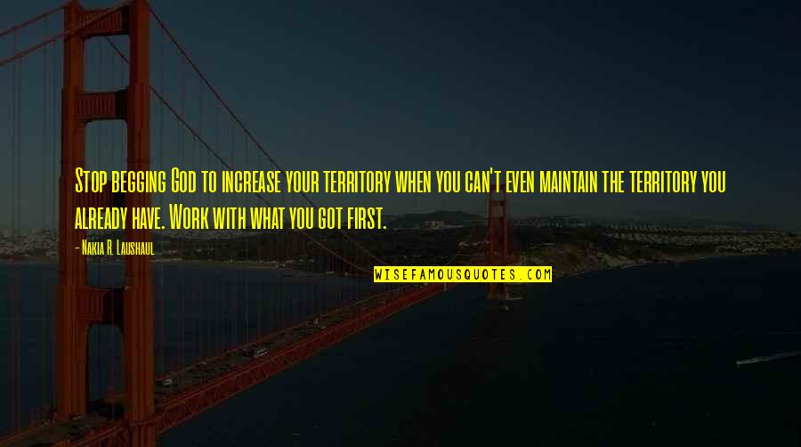 Juppenlatz Family Tree Quotes By Nakia R. Laushaul: Stop begging God to increase your territory when