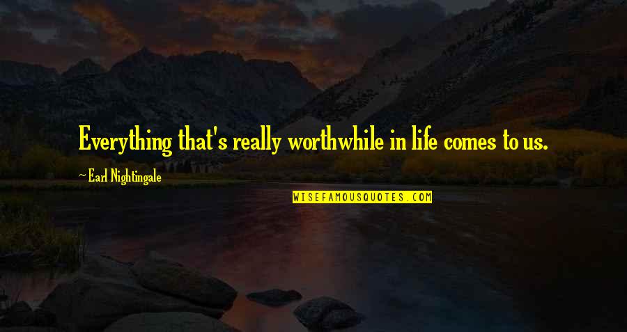 Juraci Da Quotes By Earl Nightingale: Everything that's really worthwhile in life comes to