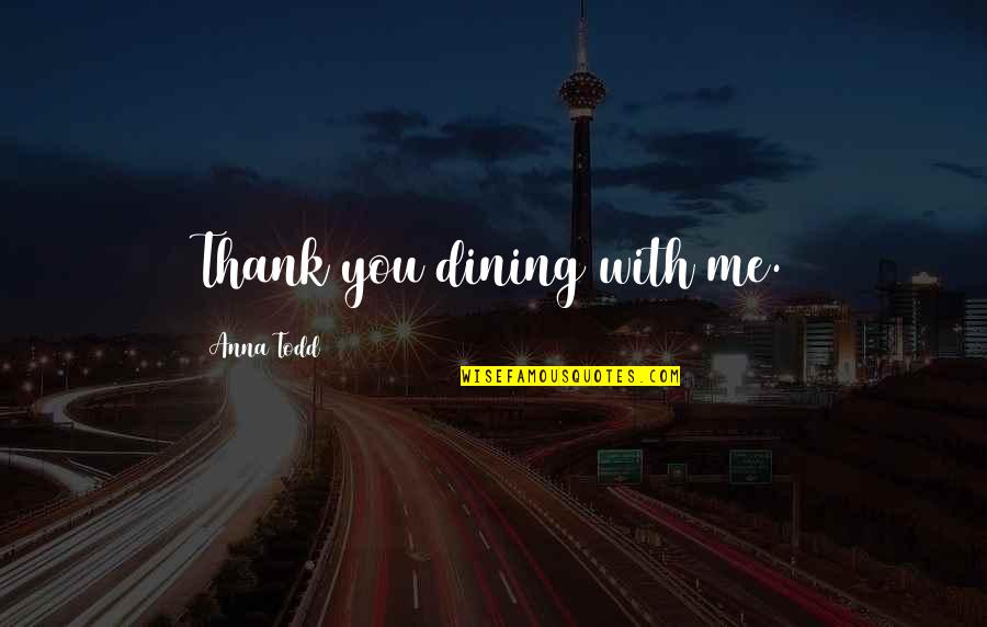Juracic Wold Quotes By Anna Todd: Thank you dining with me. Juracic Wold Quotes By Anna Todd: Thank you dining with me.