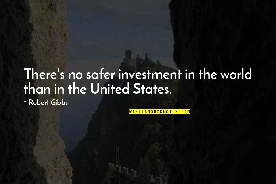 Juracic Wold Quotes By Robert Gibbs: There's no safer investment in the world than