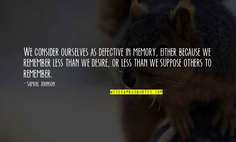 Juracipar Quotes By Samuel Johnson: We consider ourselves as defective in memory, either Juracipar Quotes By Samuel Johnson: We consider ourselves as defective in memory, either