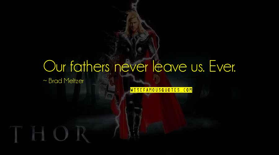 Juracy World Quotes By Brad Meltzer: Our fathers never leave us. Ever.
