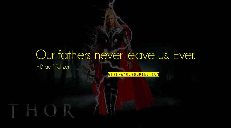 Juracy World Quotes By Brad Meltzer: Our fathers never leave us. Ever. Juracy World Quotes By Brad Meltzer: Our fathers never leave us. Ever.