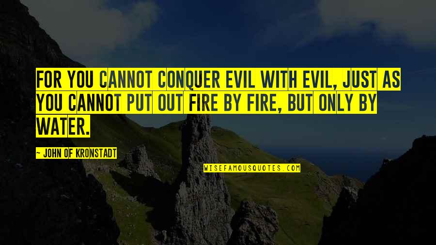 Jurai Andou Quotes By John Of Kronstadt: For you cannot conquer evil with evil, just Jurai Andou Quotes By John Of Kronstadt: For you cannot conquer evil with evil, just