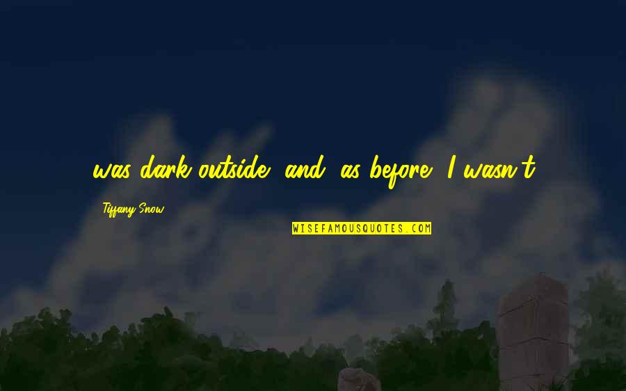 Jurai Andou Quotes By Tiffany Snow: was dark outside, and, as before, I wasn't Jurai Andou Quotes By Tiffany Snow: was dark outside, and, as before, I wasn't
