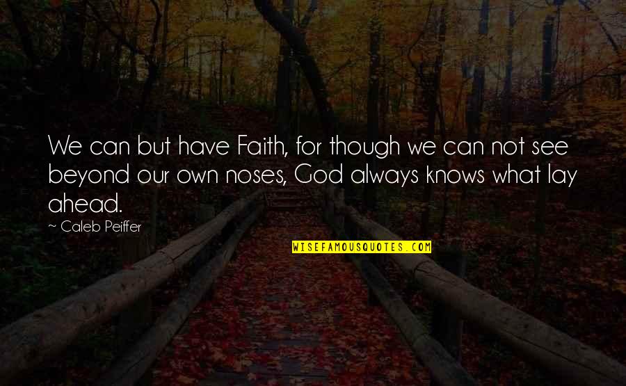 Juraidi Rey Quotes By Caleb Peiffer: We can but have Faith, for though we