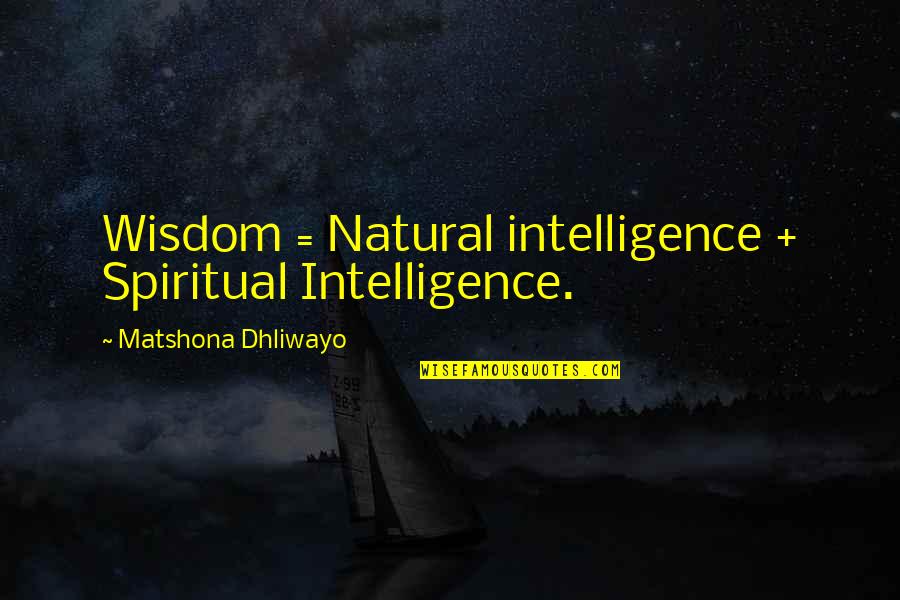Juraidi Rey Quotes By Matshona Dhliwayo: Wisdom = Natural intelligence + Spiritual Intelligence.