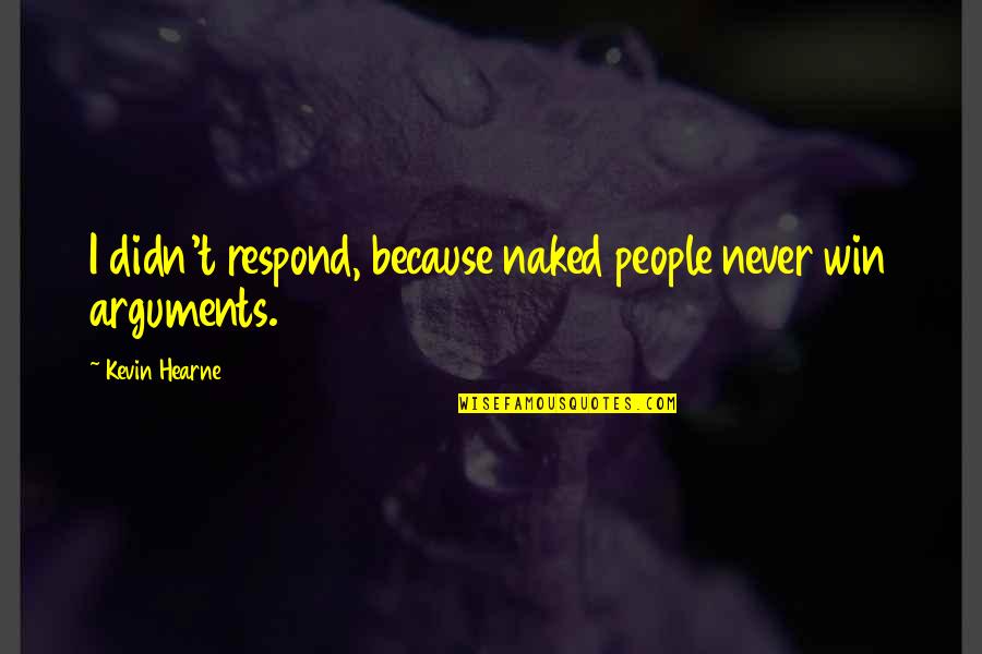 Juramantul Quotes By Kevin Hearne: I didn't respond, because naked people never win Juramantul Quotes By Kevin Hearne: I didn't respond, because naked people never win