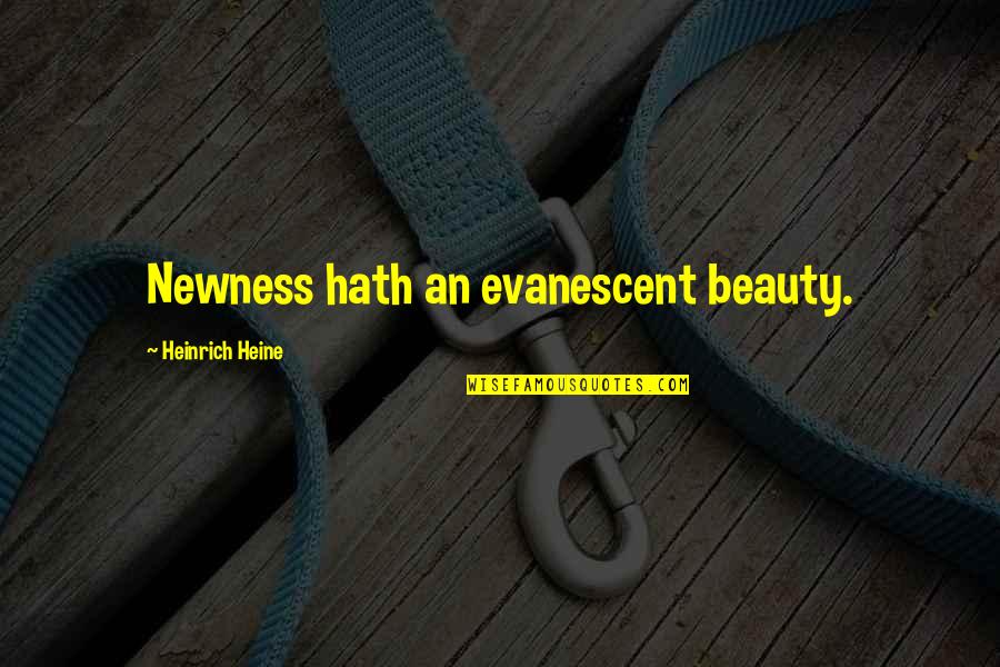 Juran Quotes By Heinrich Heine: Newness hath an evanescent beauty.
