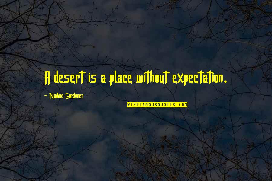 Juran Quotes By Nadine Gordimer: A desert is a place without expectation.