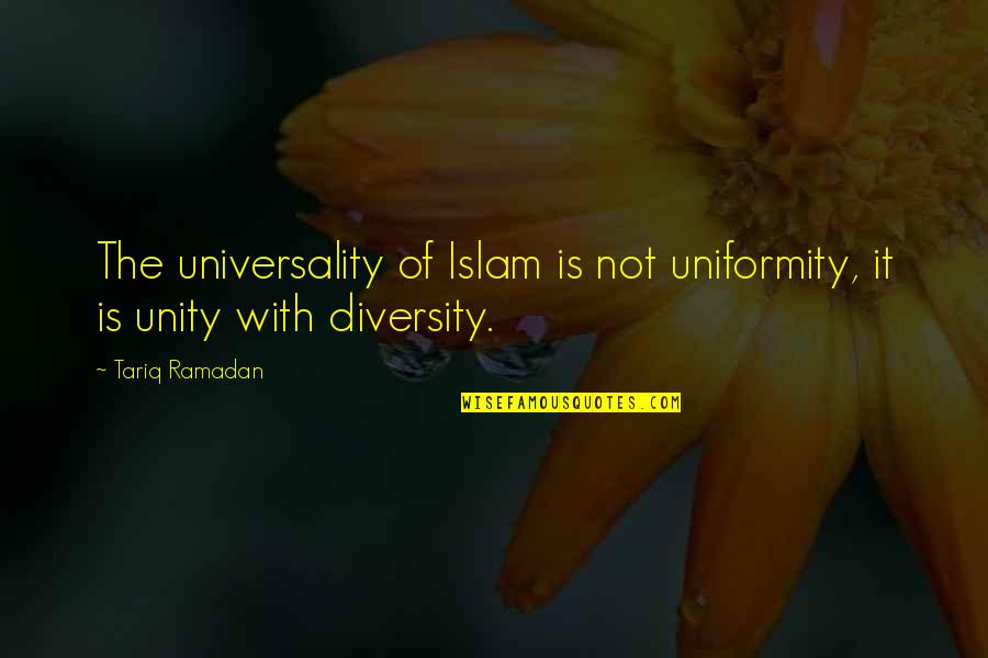 Juran Quotes By Tariq Ramadan: The universality of Islam is not uniformity, it