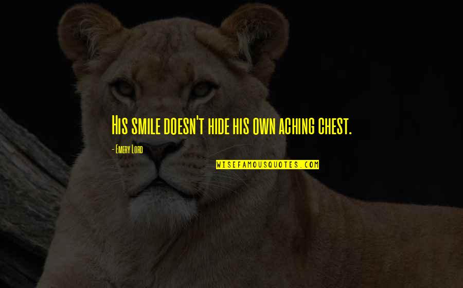 Jurancon Quotes By Emery Lord: His smile doesn't hide his own aching chest.