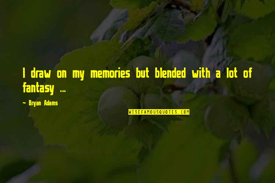 Jurandas Quotes By Bryan Adams: I draw on my memories but blended with