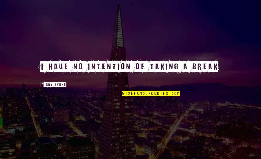 Jurang Digital Quotes By Gay Byrne: I have no intention of taking a break Jurang Digital Quotes By Gay Byrne: I have no intention of taking a break