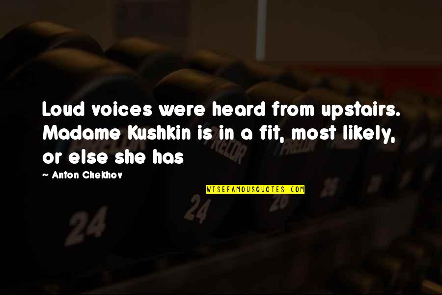 Jurant Quotes By Anton Chekhov: Loud voices were heard from upstairs. Madame Kushkin Jurant Quotes By Anton Chekhov: Loud voices were heard from upstairs. Madame Kushkin