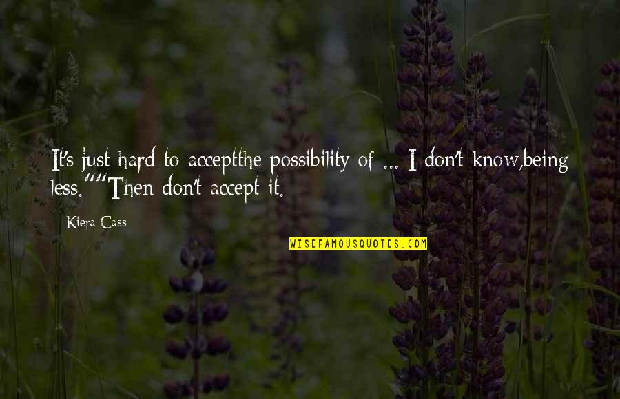 Jurant Quotes By Kiera Cass: It's just hard to acceptthe possibility of ...