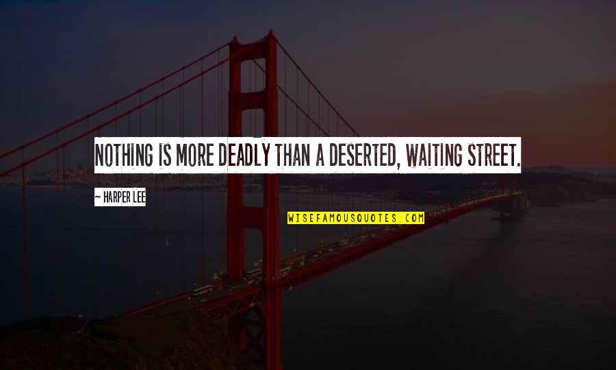 Jurantis Quotes By Harper Lee: Nothing is more deadly than a deserted, waiting