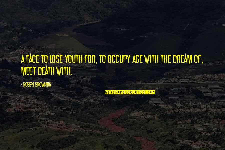 Jurantis Quotes By Robert Browning: A face to lose youth for, to occupy