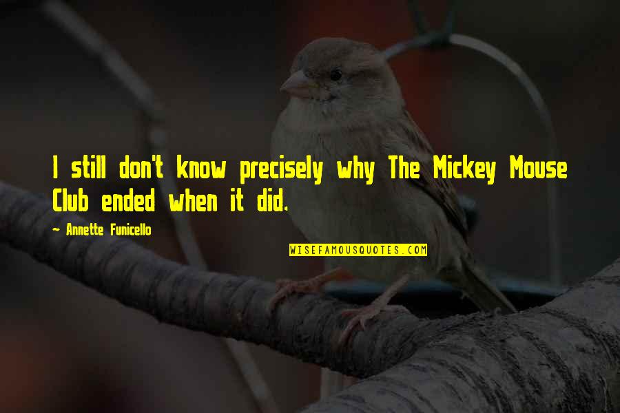 Jurassic Bark Quotes By Annette Funicello: I still don't know precisely why The Mickey