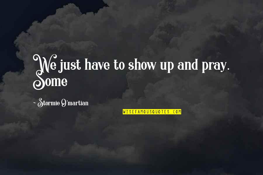 Jurassic Park Ellie Sattler Quotes By Stormie O'martian: We just have to show up and pray. Jurassic Park Ellie Sattler Quotes By Stormie O'martian: We just have to show up and pray.