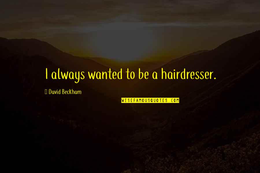 Jurassic Park Most Famous Quotes By David Beckham: I always wanted to be a hairdresser. Jurassic Park Most Famous Quotes By David Beckham: I always wanted to be a hairdresser.