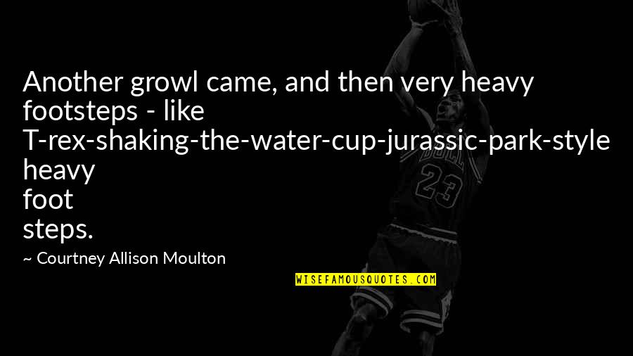Jurassic Park T Rex Quotes By Courtney Allison Moulton: Another growl came, and then very heavy footsteps Jurassic Park T Rex Quotes By Courtney Allison Moulton: Another growl came, and then very heavy footsteps