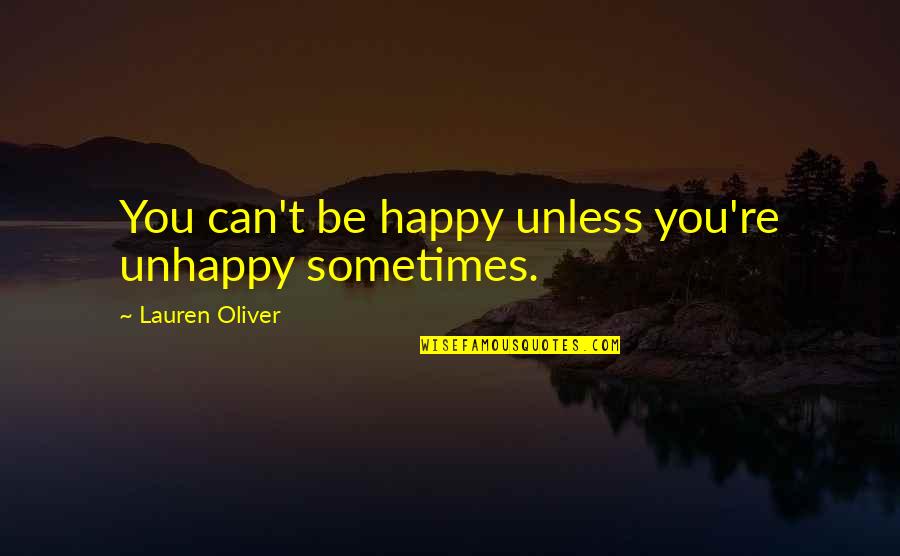 Jurassic Park Velociraptor Quotes By Lauren Oliver: You can't be happy unless you're unhappy sometimes.