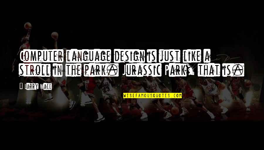 Jurassic Quotes By Larry Wall: Computer language design is just like a stroll