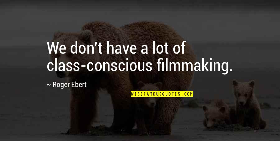 Jurassic World Quotes By Roger Ebert: We don't have a lot of class-conscious filmmaking.