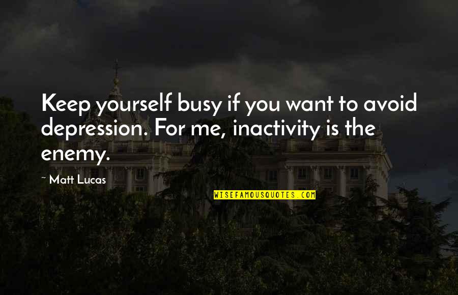 Juraste In English Quotes By Matt Lucas: Keep yourself busy if you want to avoid
