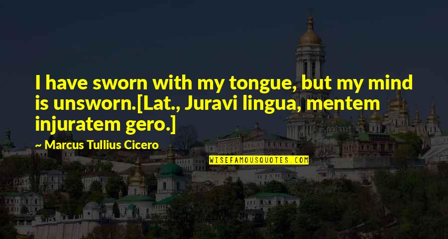 Juravi Quotes By Marcus Tullius Cicero: I have sworn with my tongue, but my