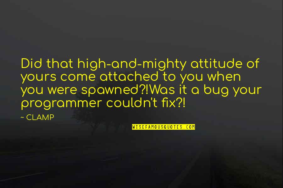 Juravle Alexandra Quotes By CLAMP: Did that high-and-mighty attitude of yours come attached Juravle Alexandra Quotes By CLAMP: Did that high-and-mighty attitude of yours come attached