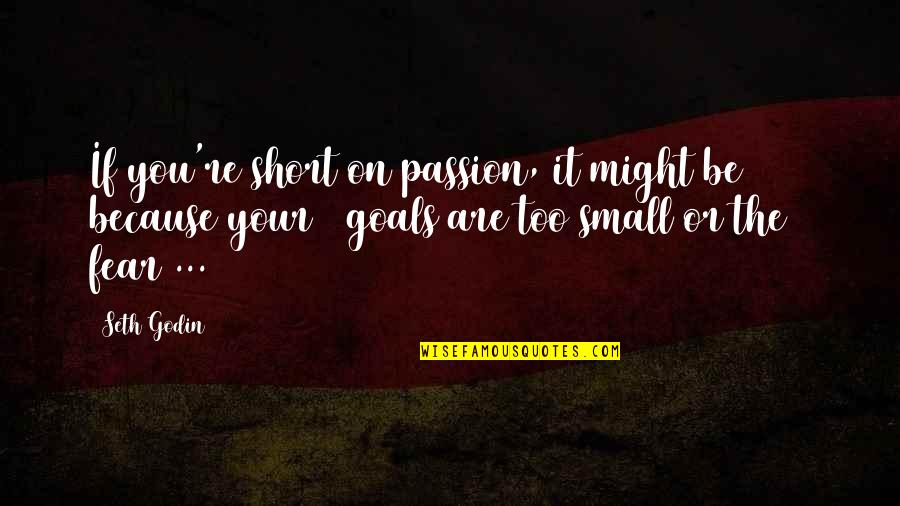 Juravle Alexandra Quotes By Seth Godin: If you're short on passion, it might be Juravle Alexandra Quotes By Seth Godin: If you're short on passion, it might be