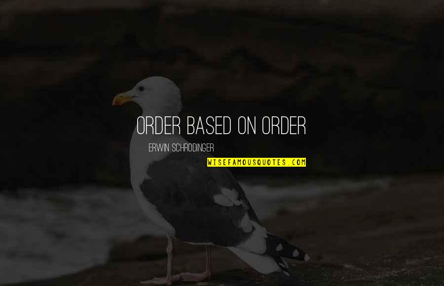 Jurbala Brian Quotes By Erwin Schrodinger: ORDER BASED ON ORDER Jurbala Brian Quotes By Erwin Schrodinger: ORDER BASED ON ORDER