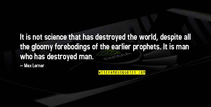 Jurbala Thomas Quotes By Max Lerner: It is not science that has destroyed the Jurbala Thomas Quotes By Max Lerner: It is not science that has destroyed the