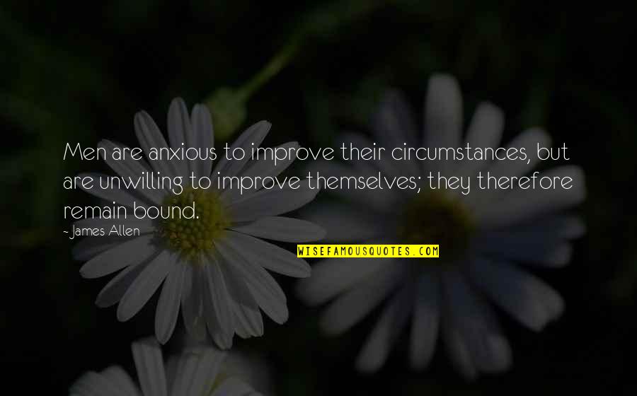 Jurden Chick Quotes By James Allen: Men are anxious to improve their circumstances, but Jurden Chick Quotes By James Allen: Men are anxious to improve their circumstances, but