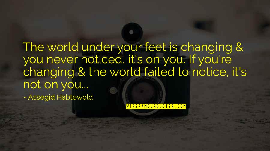Jurden Rogers Quotes By Assegid Habtewold: The world under your feet is changing & Jurden Rogers Quotes By Assegid Habtewold: The world under your feet is changing &