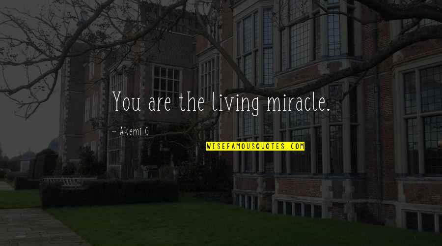 Jure Sanguinis Quotes By Akemi G: You are the living miracle. Jure Sanguinis Quotes By Akemi G: You are the living miracle.