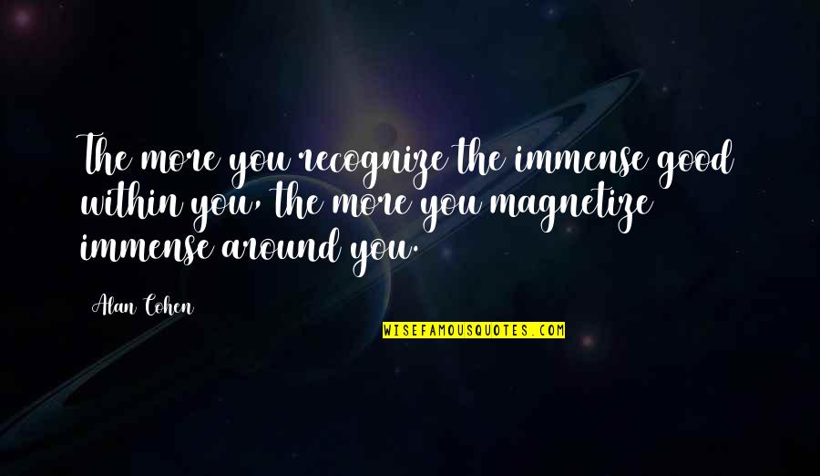 Jure Sanguinis Quotes By Alan Cohen: The more you recognize the immense good within Jure Sanguinis Quotes By Alan Cohen: The more you recognize the immense good within