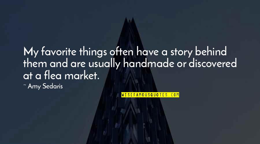 Jure Sanguinis Quotes By Amy Sedaris: My favorite things often have a story behind Jure Sanguinis Quotes By Amy Sedaris: My favorite things often have a story behind