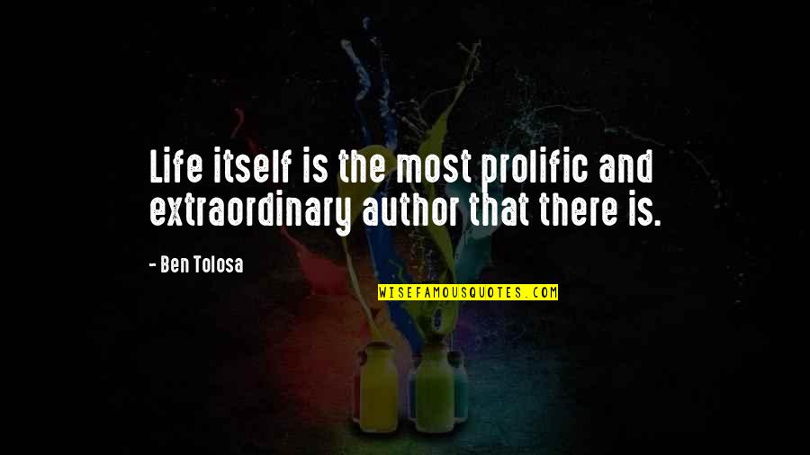 Jure Sanguinis Quotes By Ben Tolosa: Life itself is the most prolific and extraordinary