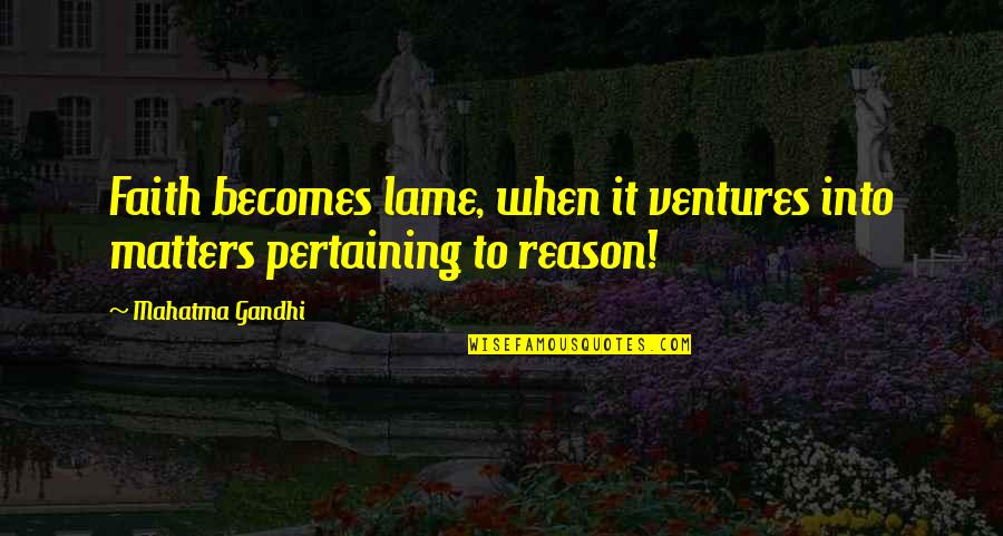 Jure Sanguinis Quotes By Mahatma Gandhi: Faith becomes lame, when it ventures into matters