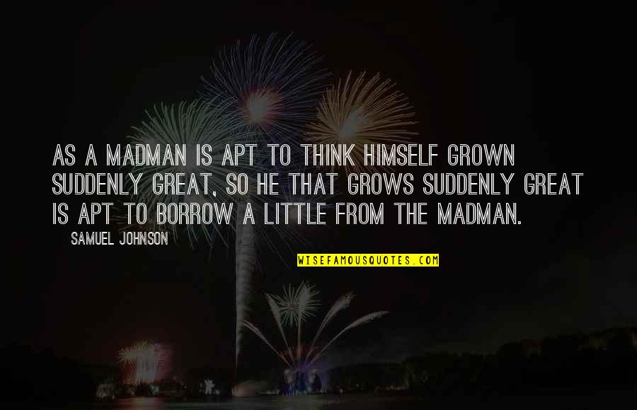 Jure Sanguinis Quotes By Samuel Johnson: As a madman is apt to think himself Jure Sanguinis Quotes By Samuel Johnson: As a madman is apt to think himself