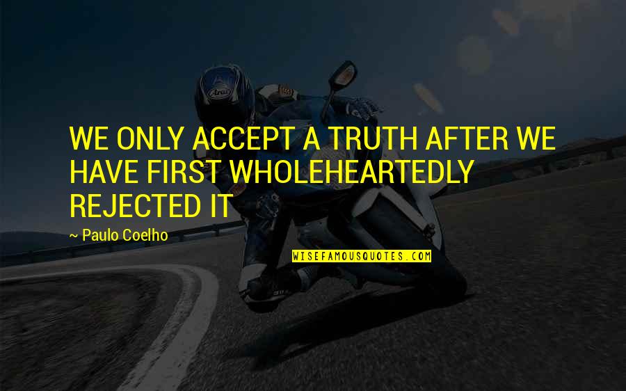 Jure Sola Quotes By Paulo Coelho: WE ONLY ACCEPT A TRUTH AFTER WE HAVE