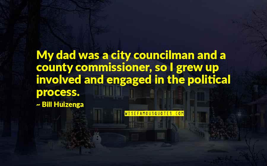 Jurek Park Quotes By Bill Huizenga: My dad was a city councilman and a Jurek Park Quotes By Bill Huizenga: My dad was a city councilman and a